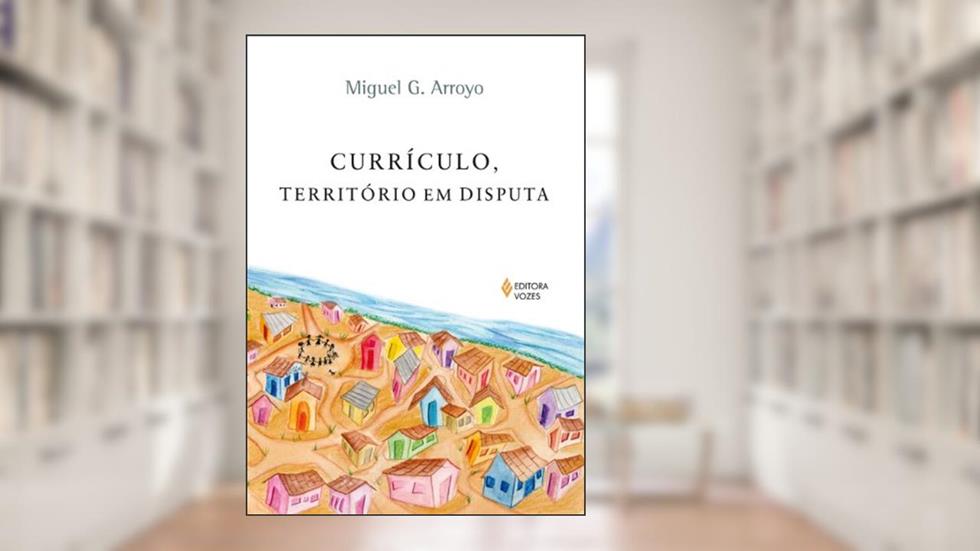 Currículo, território em disputa, do autor Miguel G. Arroyo