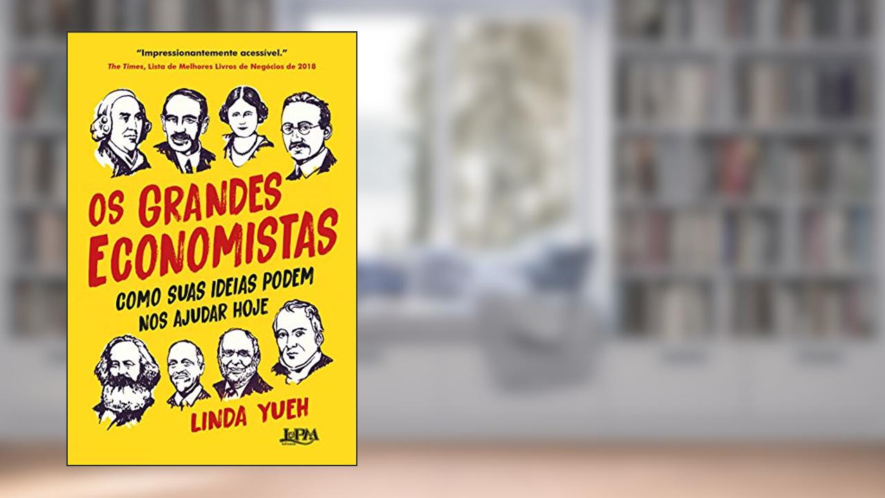 Os Grandes Economistas: Como Suas Ideias Podem nos Ajudar Hoje, do autor Linda Yueh