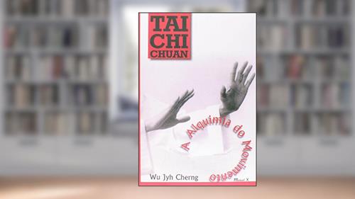 Capa de Tai chi Chuan: a Alquimia do Movimento, do autor Wu Jyh Cherng