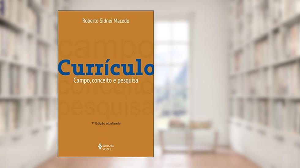 Currículo: Campo, Conceito e Pesquisa, do autor Roberto Sidnei Macedo