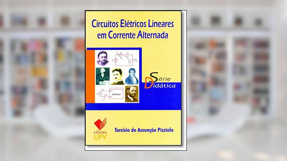 Circuitos Elétricos Lineares em Corrente Alternada - Série Didática, do autor Tarcísio de Assunção Pizziolo