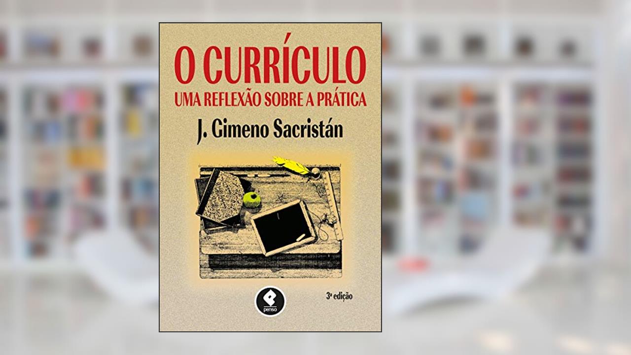 O Currículo: Uma Reflexão sobre a Prática, do autor José Gimeno Sacristan