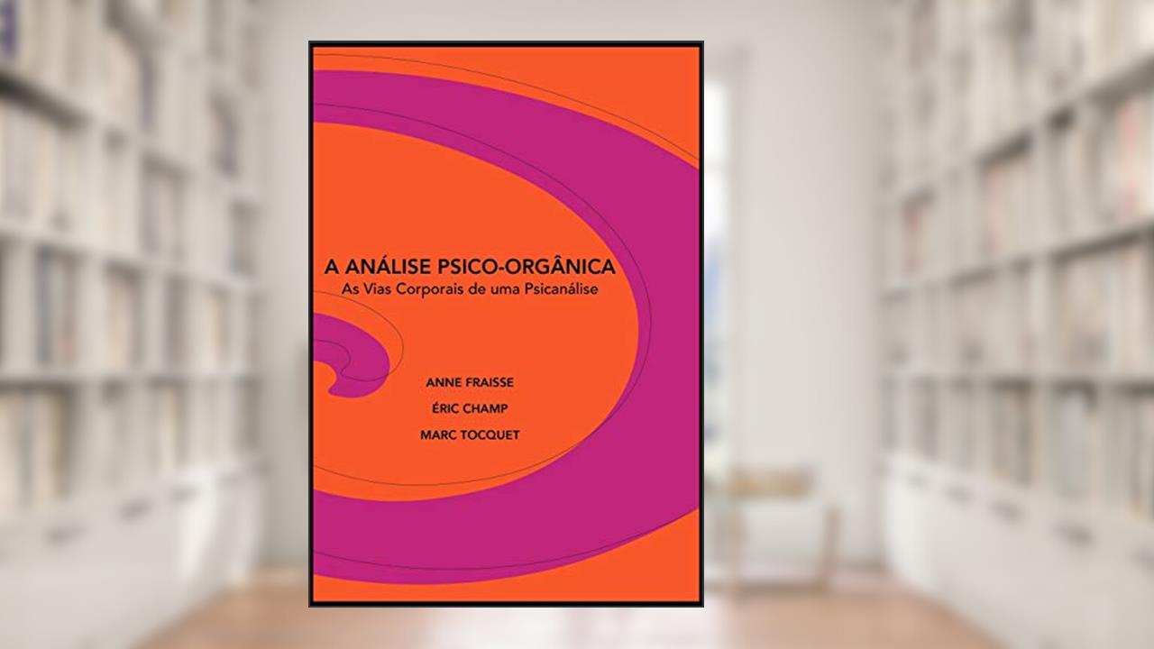 A Análise Psico-orgânica: as Vias Corporais de uma Psicanálise, do autor Anne Fraisse; Éric Champ; Marc Tocquet