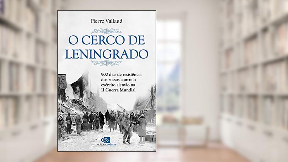 O cerco de Leningrado: 900 Dias de Resistência dos Russos Contra o Exército Alemão na II Guerra Mundial, do autor Perre Vallaud