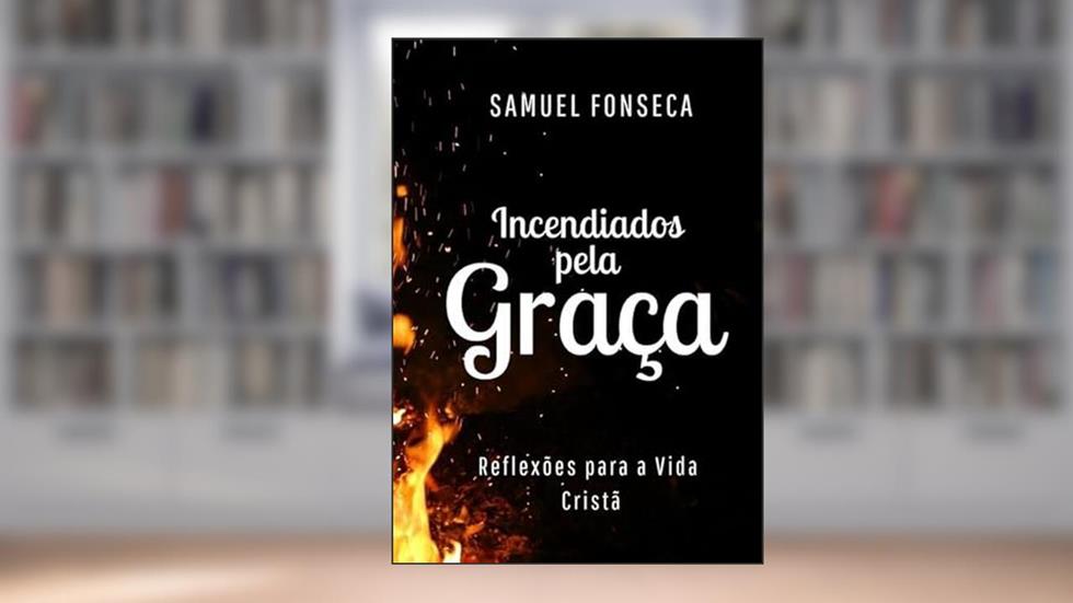Incendiados Pela Graca, do autor Samuel Fonseca