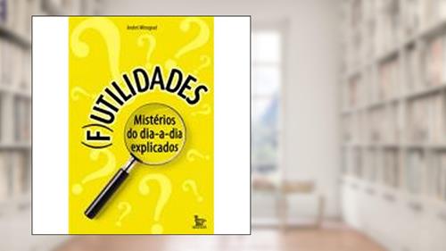 Capa de Futilidades - Mistérios Do Dia-A-Dia Explicados, do autor Andrei Winograd