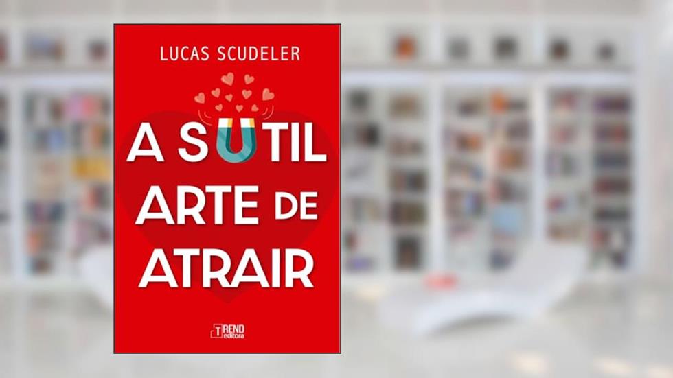 A sutil arte de atrair, do autor Lucas Scudeler
