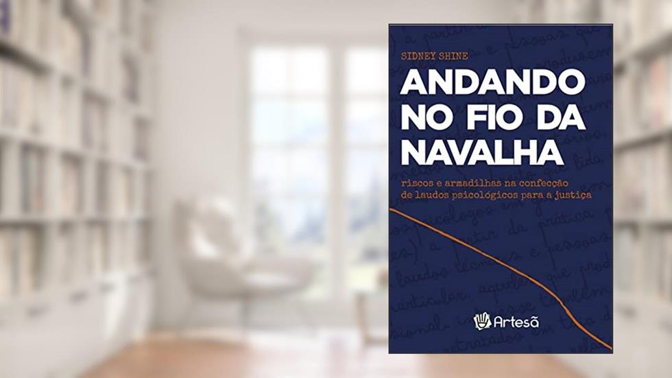 Andando no fio da Navalha: Riscos e Armadilhas na Confecção de Laudos Psicológicos Para a Justiça, do autor Sidney Shine