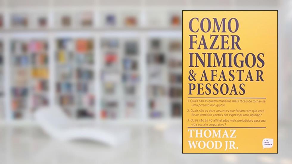 Como Fazer Inimigos e Afastar Pessoas, do autor Thomaz Wood Junior