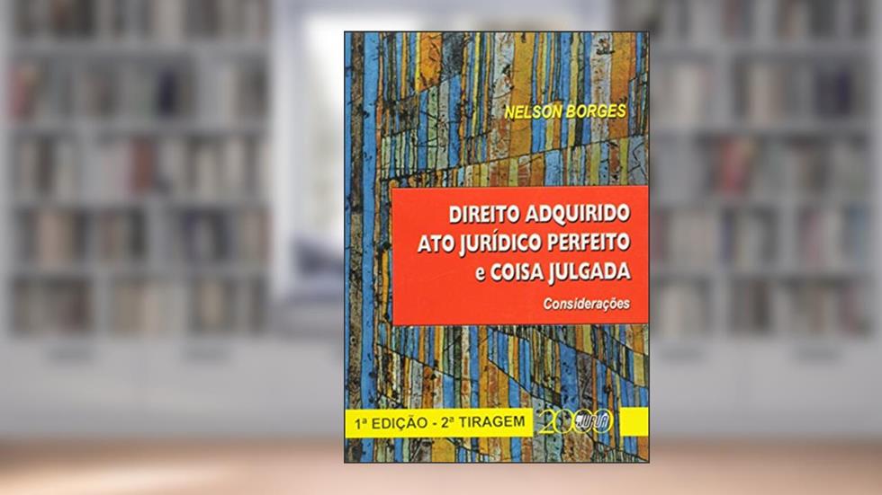 Direito Adquirido Ato Jurídico Perfeito e Coisa Julgada - Considerados, do autor Nelson Borges