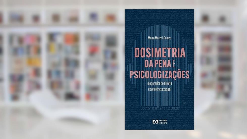 Dosimetria da Pena e Psicologizações: o operador do direito e a violência sexual, do autor Maíra Marchi Gomes