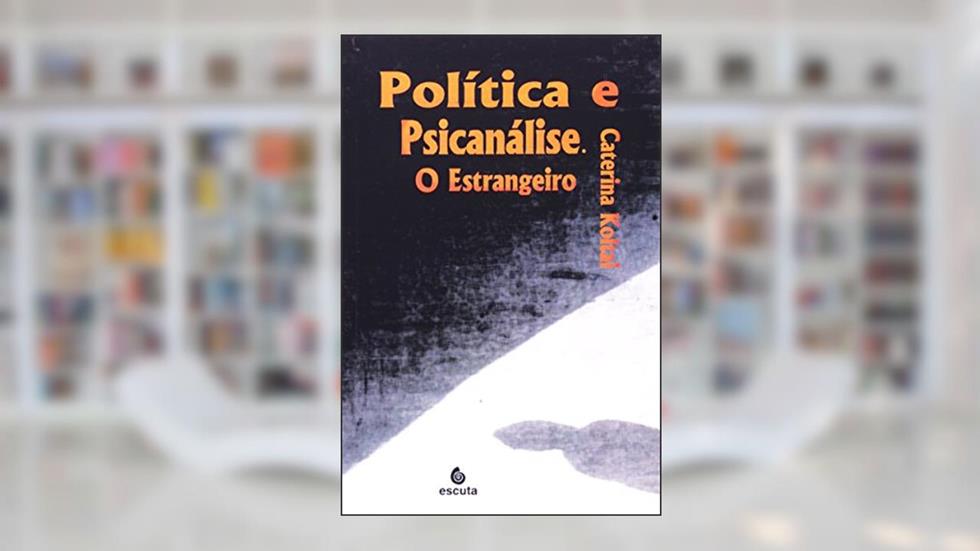 Politica e Psicanalise. O Estrangeiro, do autor Caterina Koltai