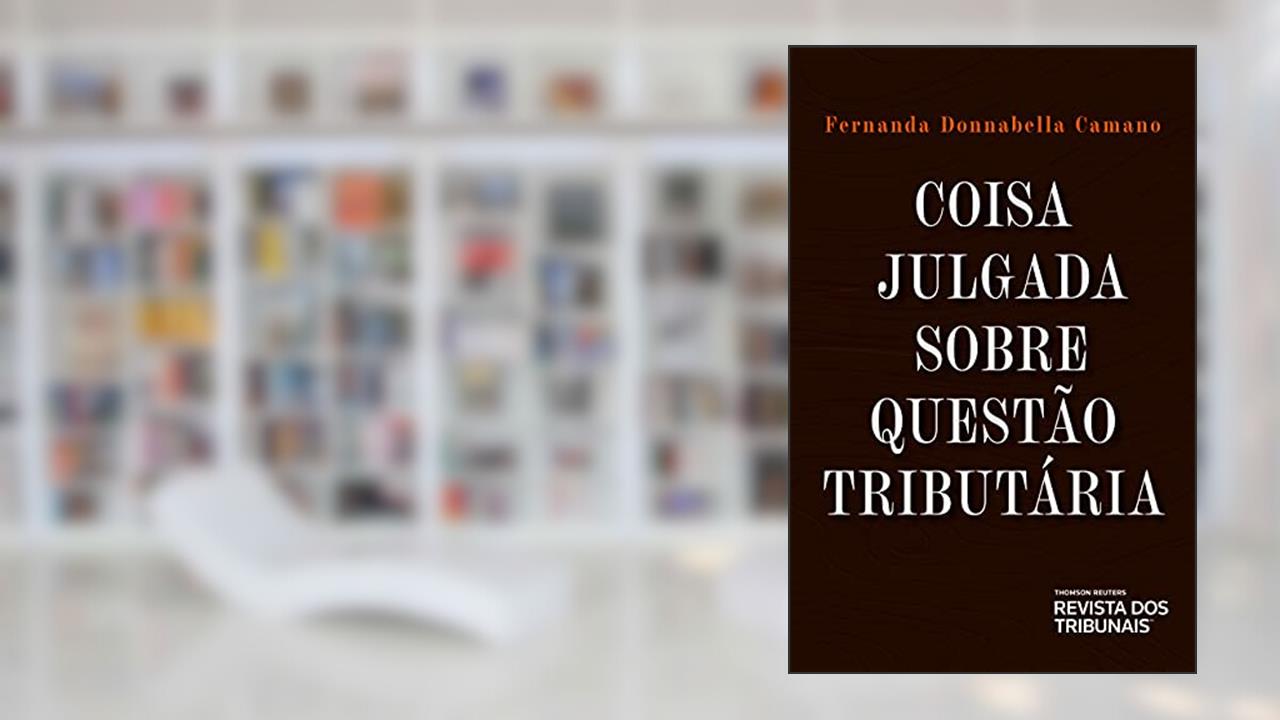 Coisa Julgada Sobre Questão Tributária, do autor Fernanda Donnabella Camano