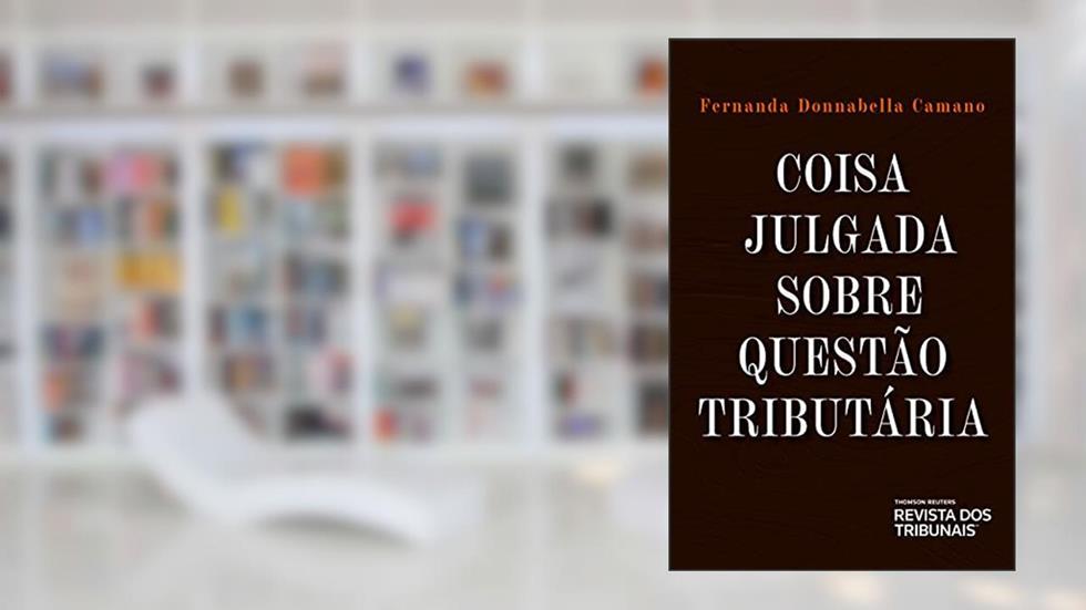 Coisa Julgada Sobre Questão Tributária, do autor Fernanda Donnabella Camano