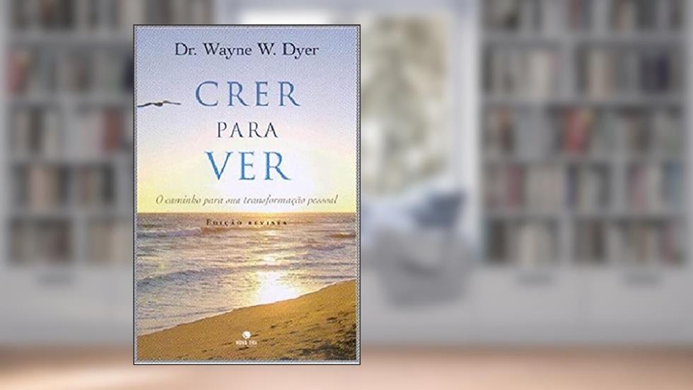 CRER PARA VER, do autor Wayne W. Dyer