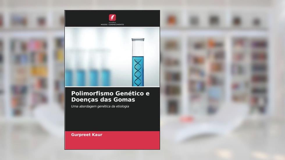 Polimorfismo Genético e Doenças das Gomas: Uma abordagem genética da etiologia, do autor Gurpreet Kaur; Deepak Grover; Prasad B Shetty