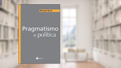 Capa de Pragmatismo e política, do autor Richard Rorty