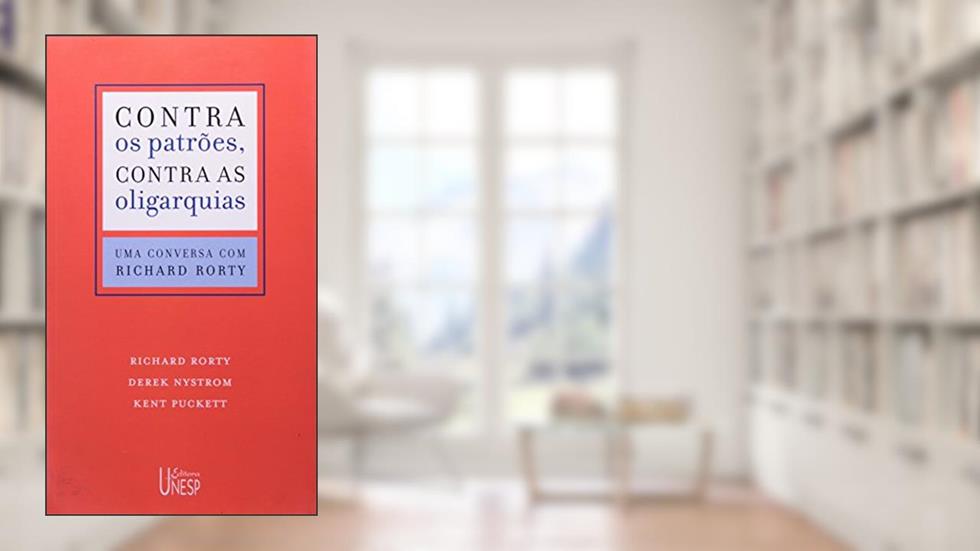 Contra os patrões, contra as oligarquias: Uma conversa com Richard Rorty, do autor Richard Rorty; Kent Puckett; Derek Nystrom