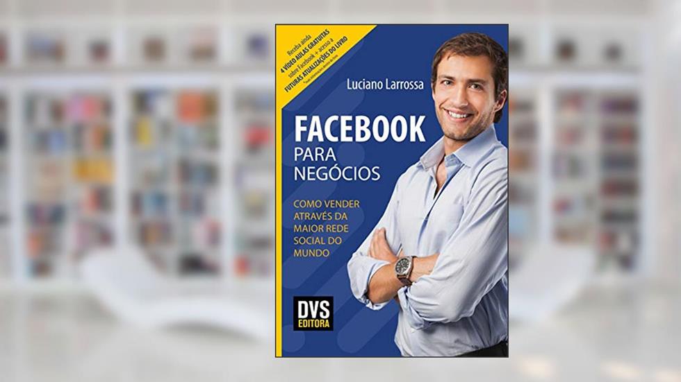 Facebook para Negócios: Como vender através da maior rede social do mundo, do autor Luciano Larrossa