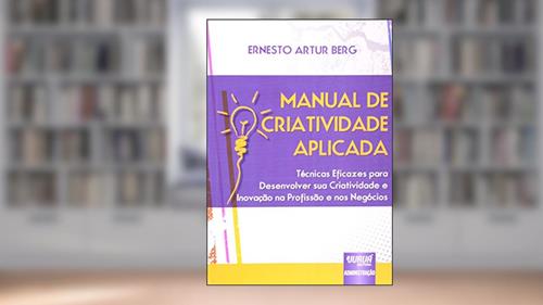 Capa de Manual de Criatividade Aplicada - Técnicas Eficazes para Desenvolver sua Criatividade e Inovação na Profissão e nos Negócios, do autor Ernesto Artur Berg