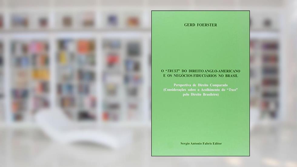 O "Trust" do Direito Anglo-Americano e os Negócios Fiduciários no Brasil, do autor Gerd Foerster