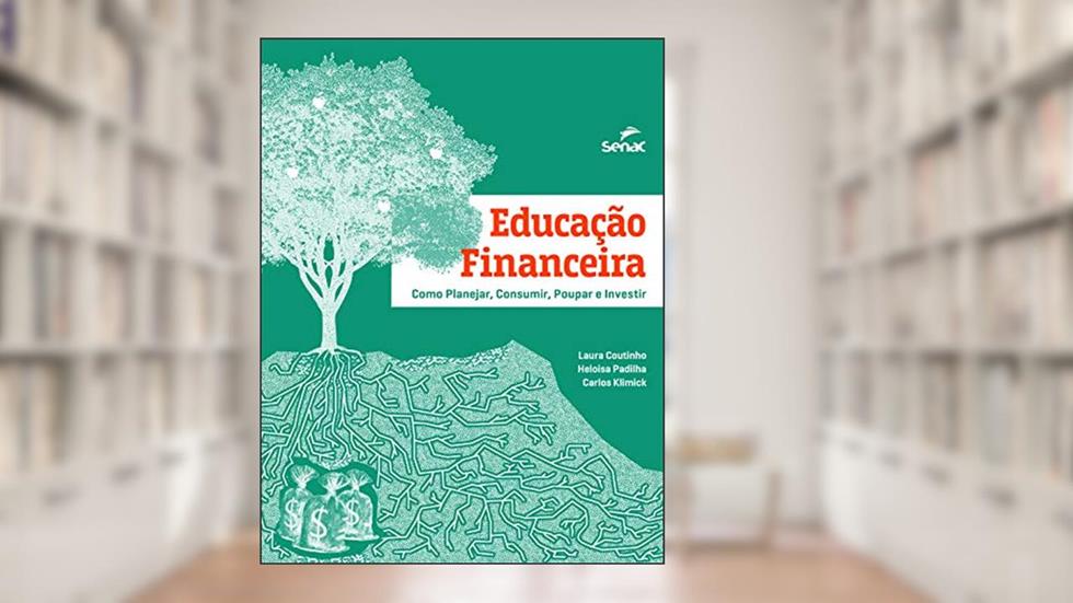 Educação financeira: como planejar, consumir, poupar e investir, do autor Heloisa Padilha; Carlos Klimick; Laura Maria Coutinho Lopes