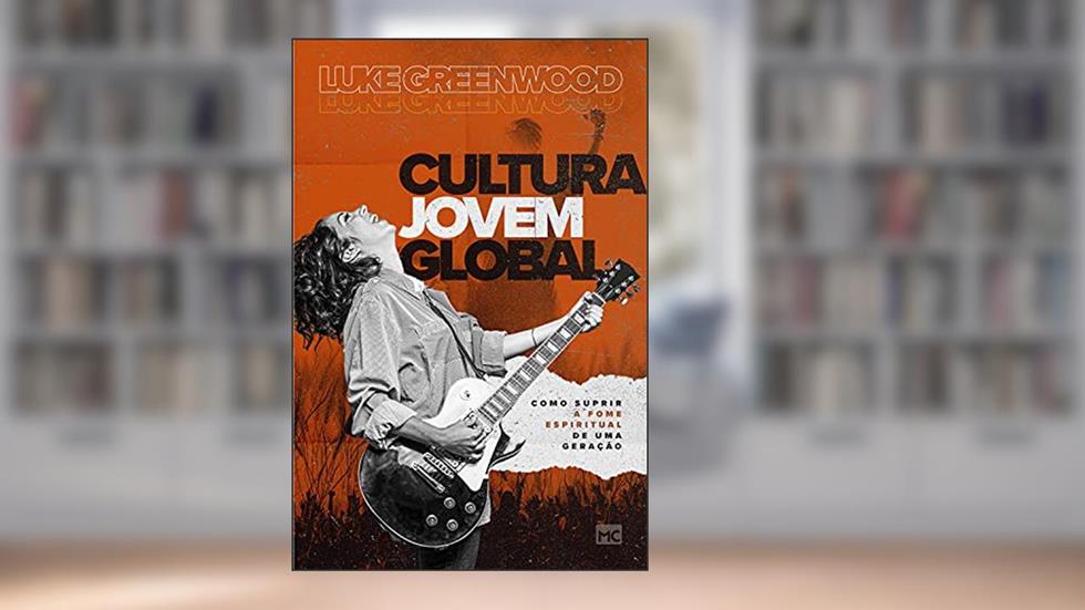 Cultura Jovem Global: Como suprir a fome espiritual de uma geração, do autor Luke Greenwood