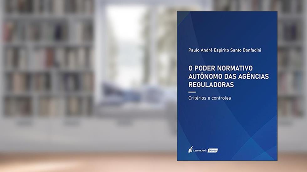 Poder Normativo Autônomo das Agêncis Reguladoras - 2021, do autor Paulo André Espirito Santo Bonfadini