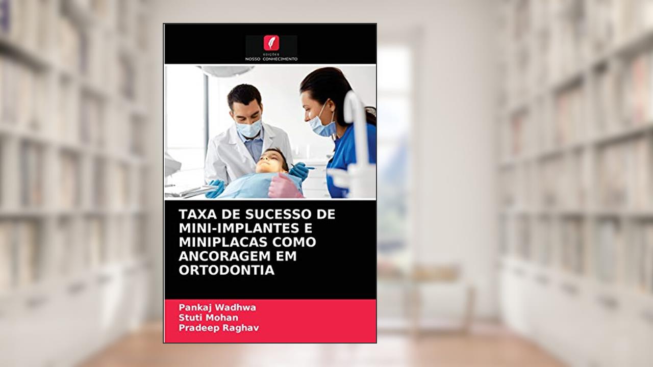 Taxa de Sucesso de Mini-Implantes E Miniplacas Como Ancoragem Em Ortodontia, do autor Pankaj Wadhwa; Stuti Mohan; Pradeep Raghav