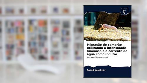 Capa de Migração do camarão utilizando a intensidade luminosa e a corrente de água como indutor: Macrobrachium rosenbergii, do autor Anand Upadhyay