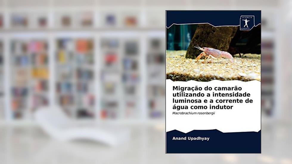 Migração do camarão utilizando a intensidade luminosa e a corrente de água como indutor: Macrobrachium rosenbergii, do autor Anand Upadhyay