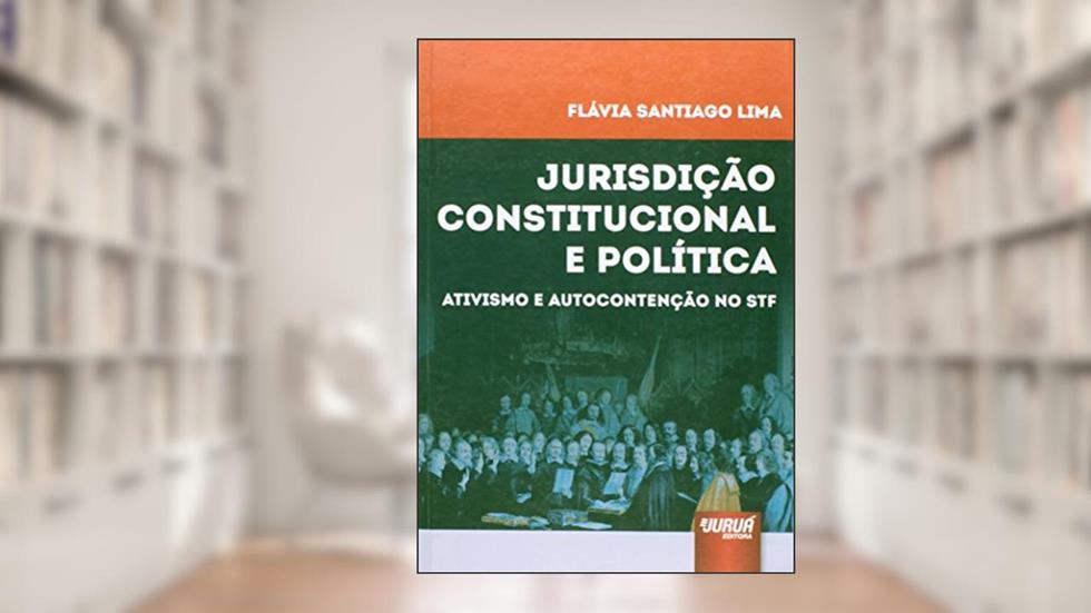 Jurisdição Constitucional e Política - Ativismo e Autocontenção no STF, do autor Flávia Santiago Lima