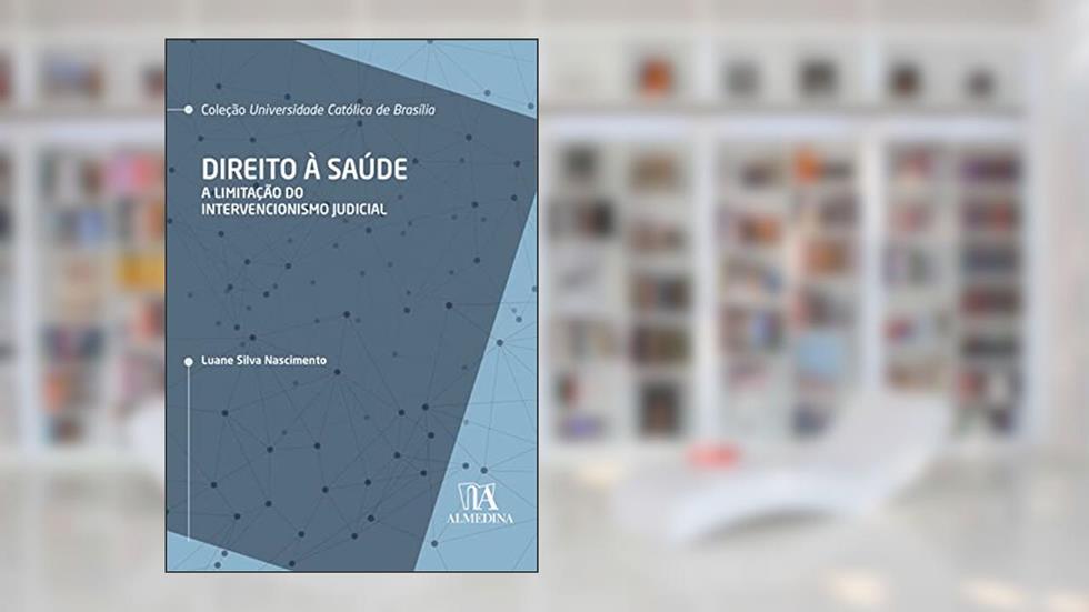Direito à Saúde: a Limitação do Intervencionismo Judicial, do autor Luane Silva Nascimento