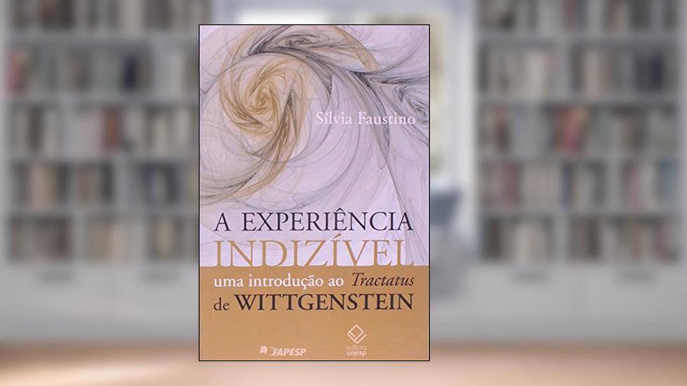 A experiência indizível: Uma introdução ao Tractatus de Wittgenstein, do autor Silvia Faustino
