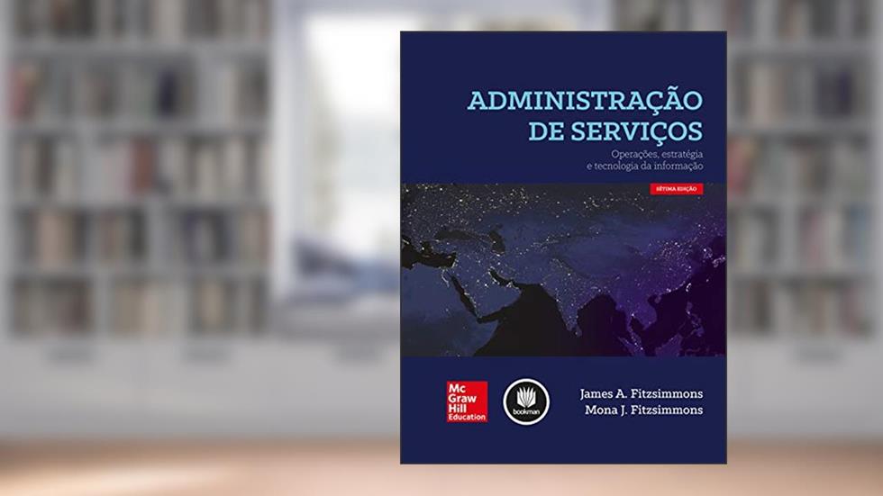 Administração de Serviços: Operações, Estratégia e Tecnologia da Informação, do autor James A. Fitzsimmons; Mona J. Fitzsimmons