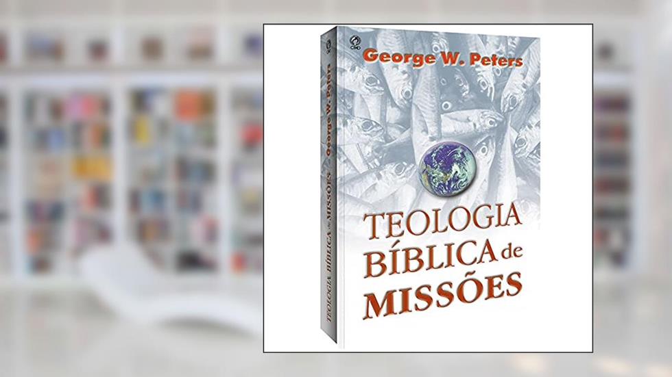 Teologia bíblica de missões, do autor George W. Peters