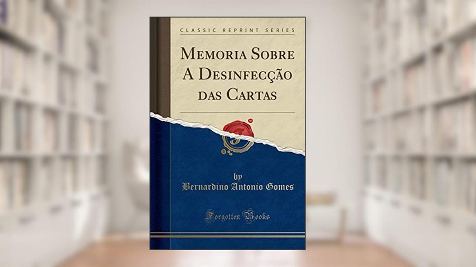 Memoria Sobre A Desinfecção das Cartas (Classic Reprint), do autor Bernardino Antonio Gomes