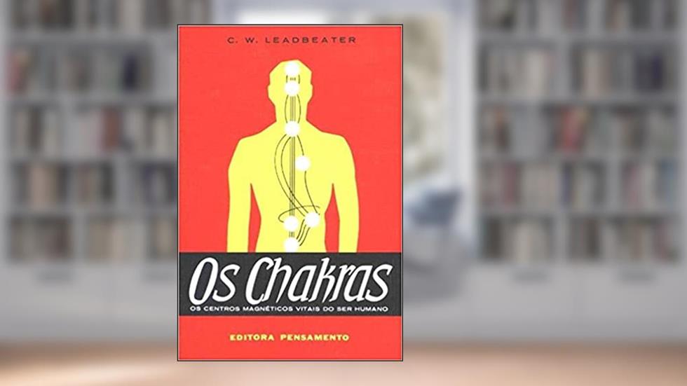 Os Chakras: os Centros Magnéticos Vitais do ser Humano, do autor C. W. Leadbeater