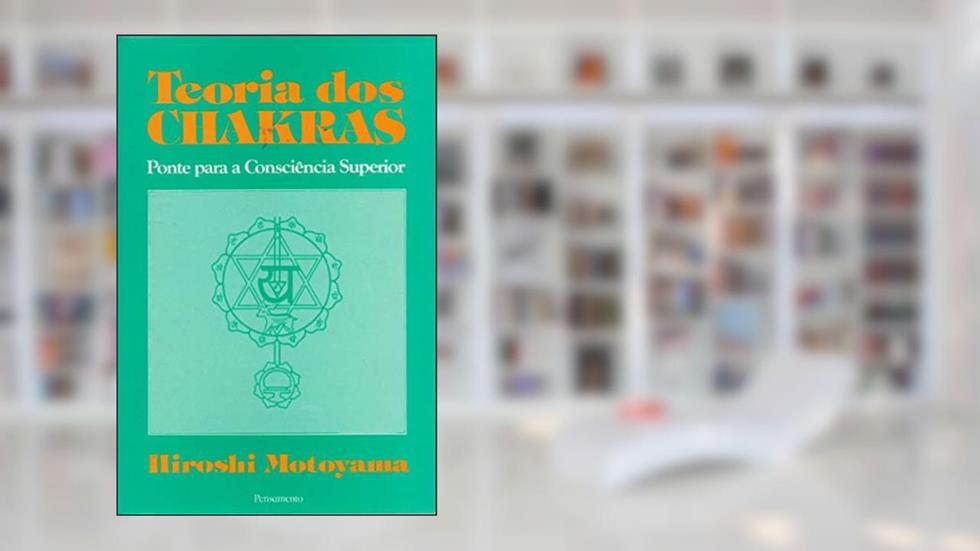 Teoria dos Chakras: Ponte Para a Consciência Superior, do autor Hiroshi Motoyama