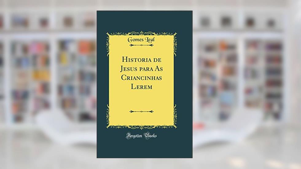 Historia de Jesus para As Criancinhas Lerem (Classic Reprint), do autor Gomes Leal