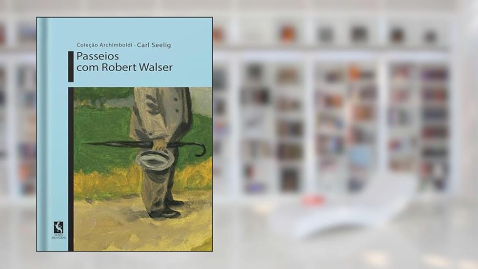 PASSEIOS COM ROBERT WALSER, do autor CARL SEELIG