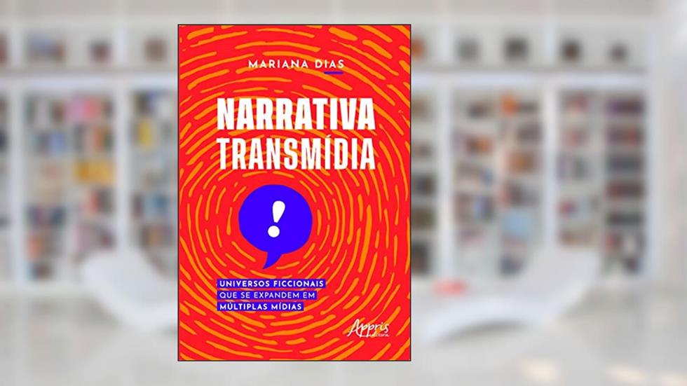 Narrativa Transmídia: Universos Ficcionais que se Expandem em Múltiplas Mídias, do autor Mariana Dias