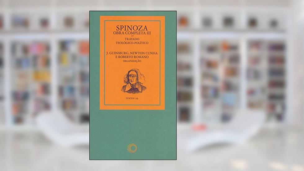 Spinoza - obra completa III: tratado teológico-político: 29, do autor J. Guinsburg; Newton Cunha; Roberto Romano
