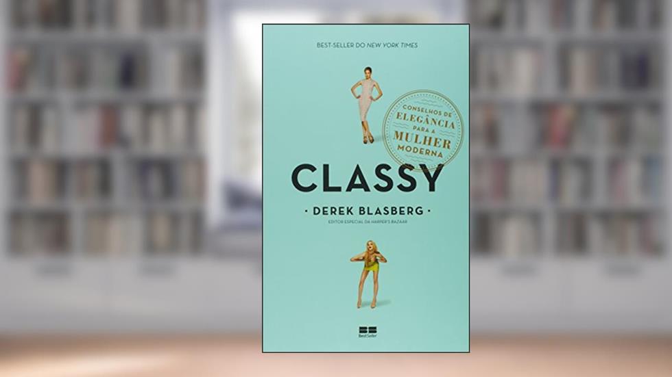 Classy: Conselhos de elegância para a mulher moderna: Conselhos de elegância para a mulher moderna, do autor Derek Blasberg