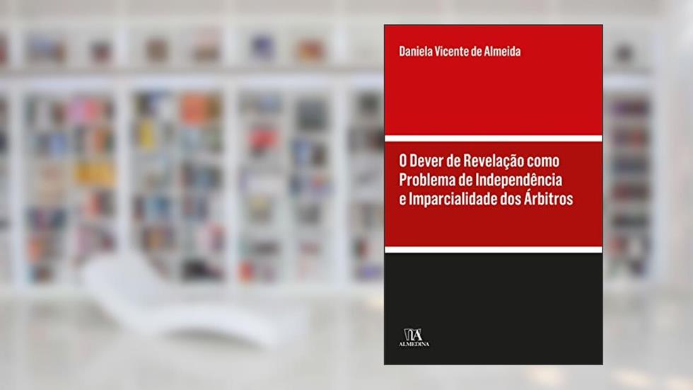 O Dever de Revelação Como Problema de Independência e Imparcialidade dos árbitros, do autor Daniela Vicente de Almeida