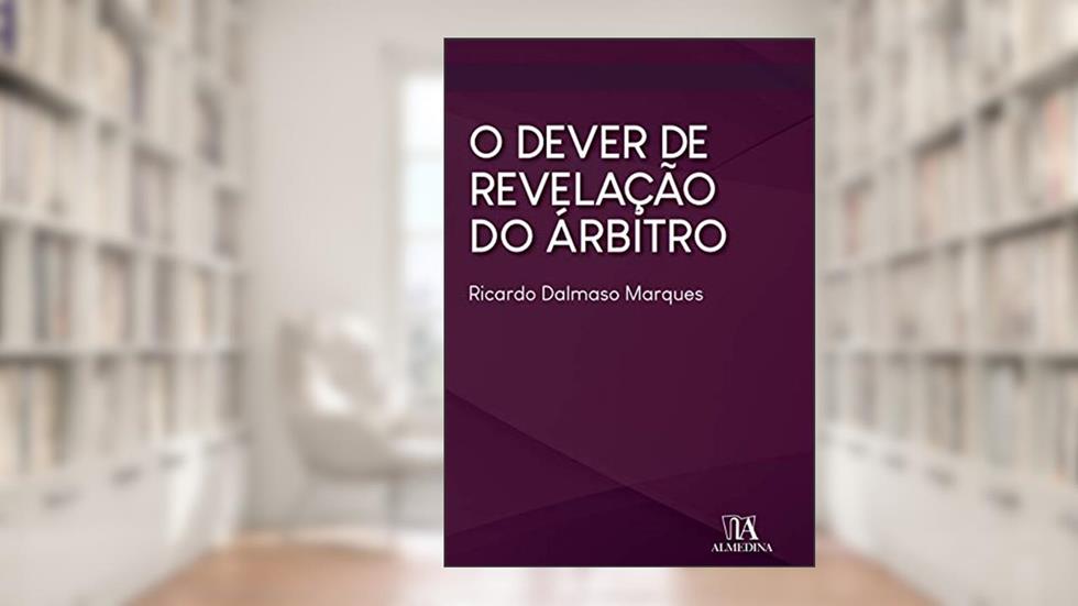 O Dever de Revelação do árbitro, do autor Ricardo Dalmaso Marques