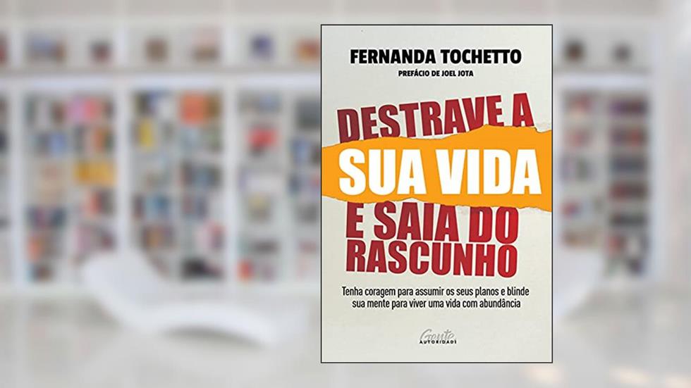 Destrave a sua vida e saia do rascunho: Tenha coragem para assumir os seus planos e blinde sua mente para viver uma vida com abundância, do autor Fernanda Tochetto