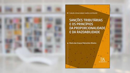 Capa de Sanções Tributárias e os Princípios da Proporcionalidade e da Razoabilidade, do autor Maria das Graças Patrocínio Oliveira