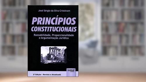 Capa de Princípios Constitucionais | Razoabilidade, Proporcionalidade e Argumentação Jurídica, do autor José Sérgio da Silva Cristóvam