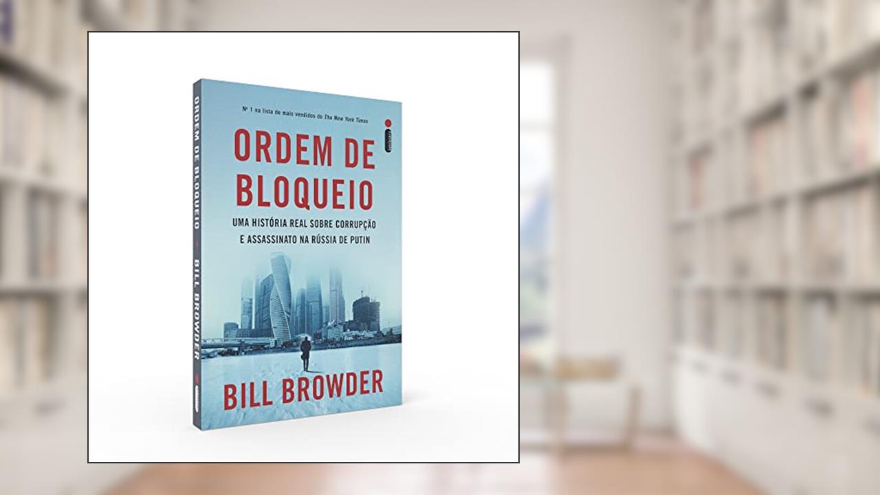 Ordem de bloqueio: Uma história real sobre corrupção e assassinato na Rússia de Putin, do autor Bill Browder